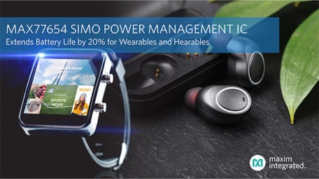 Maxim Integrated’s SIMO Power Management IC Cuts Solution Size by Half and Extends Battery Life by 20% for Wearables and Hearables